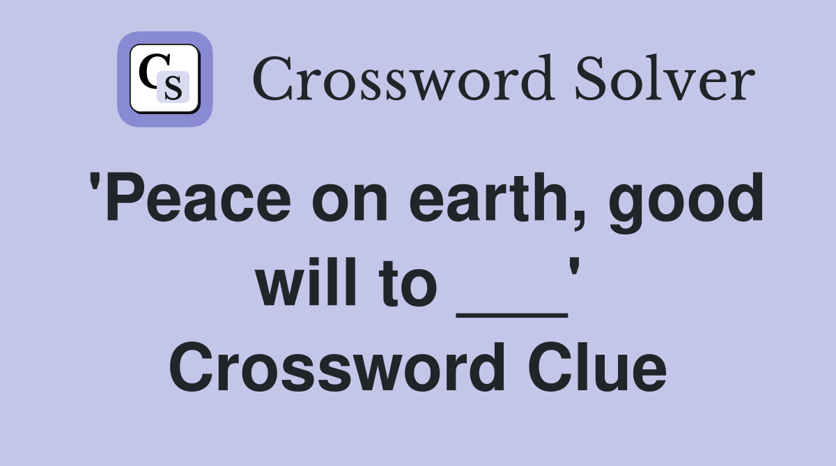 'Peace on earth, good will to ___' Crossword Clue
