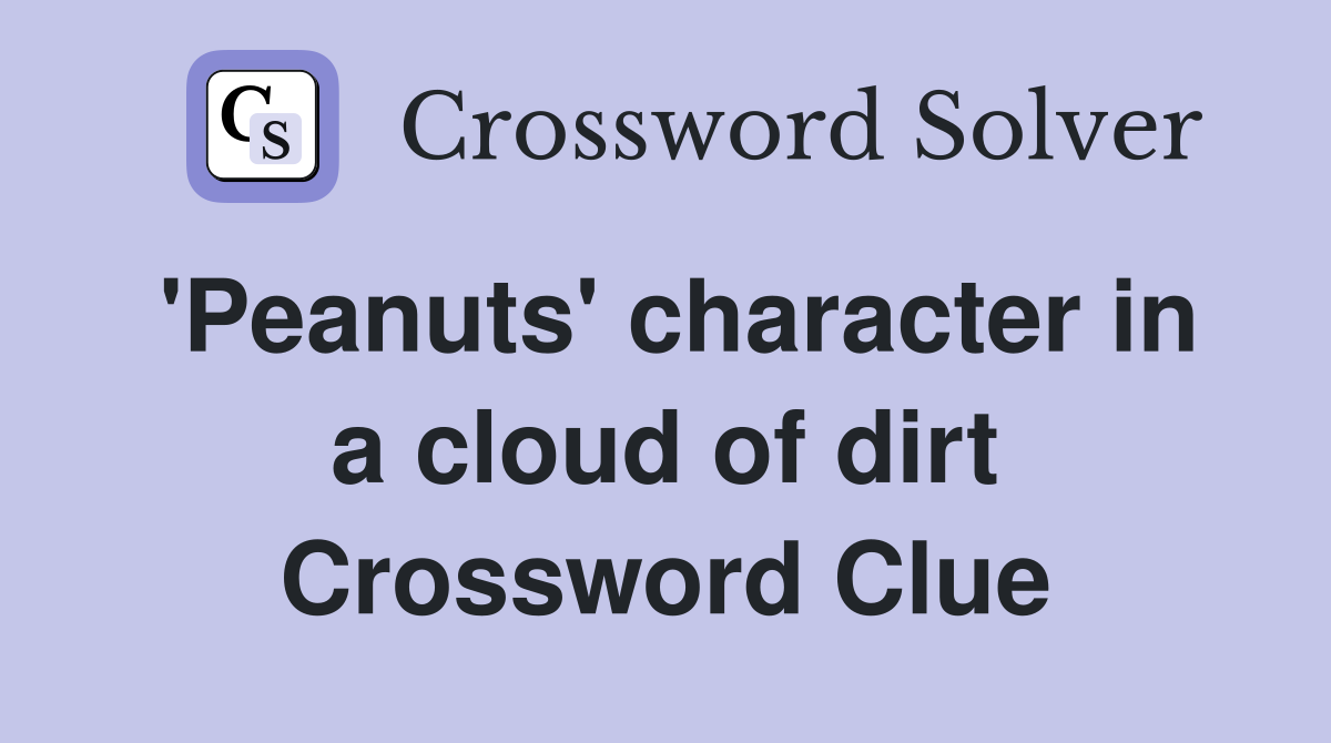 'Peanuts' character in a cloud of dirt Crossword Clue