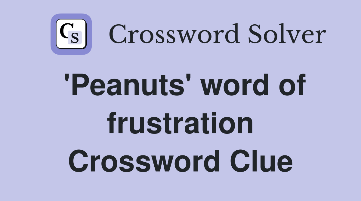 'Peanuts' word of frustration Crossword Clue