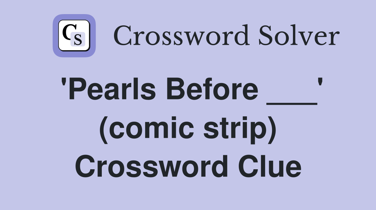 'Pearls Before ___' (comic strip) Crossword Clue