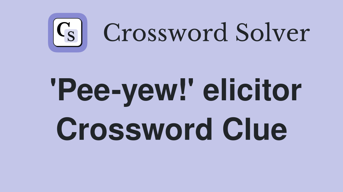 'Pee-yew!' elicitor Crossword Clue