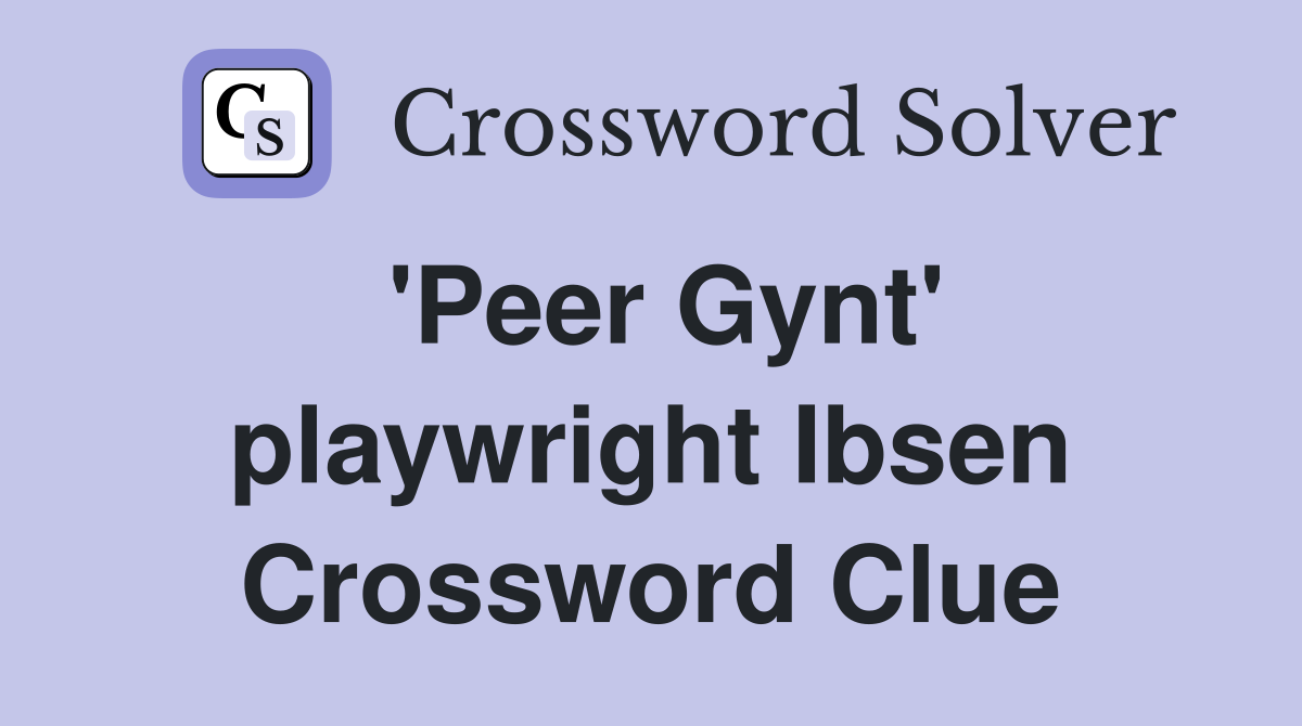 'Peer Gynt' playwright Ibsen Crossword Clue