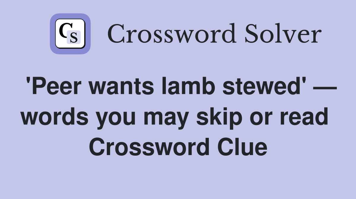 'Peer wants lamb stewed' — words you may skip or read  Crossword Clue
