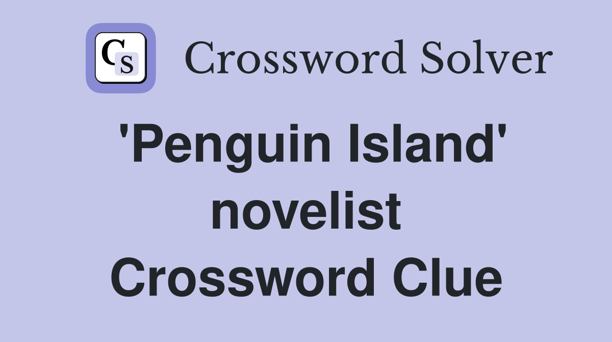 'Penguin Island' novelist Crossword Clue