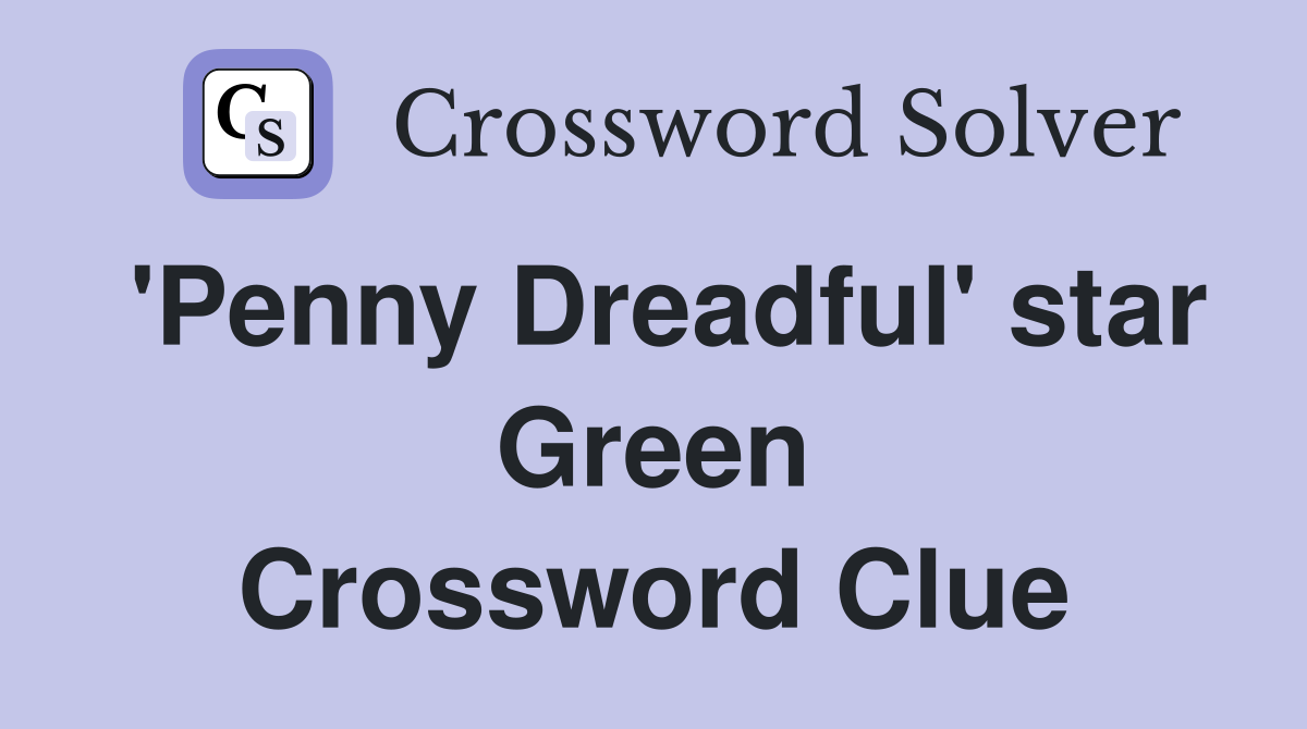 'Penny Dreadful' star Green Crossword Clue