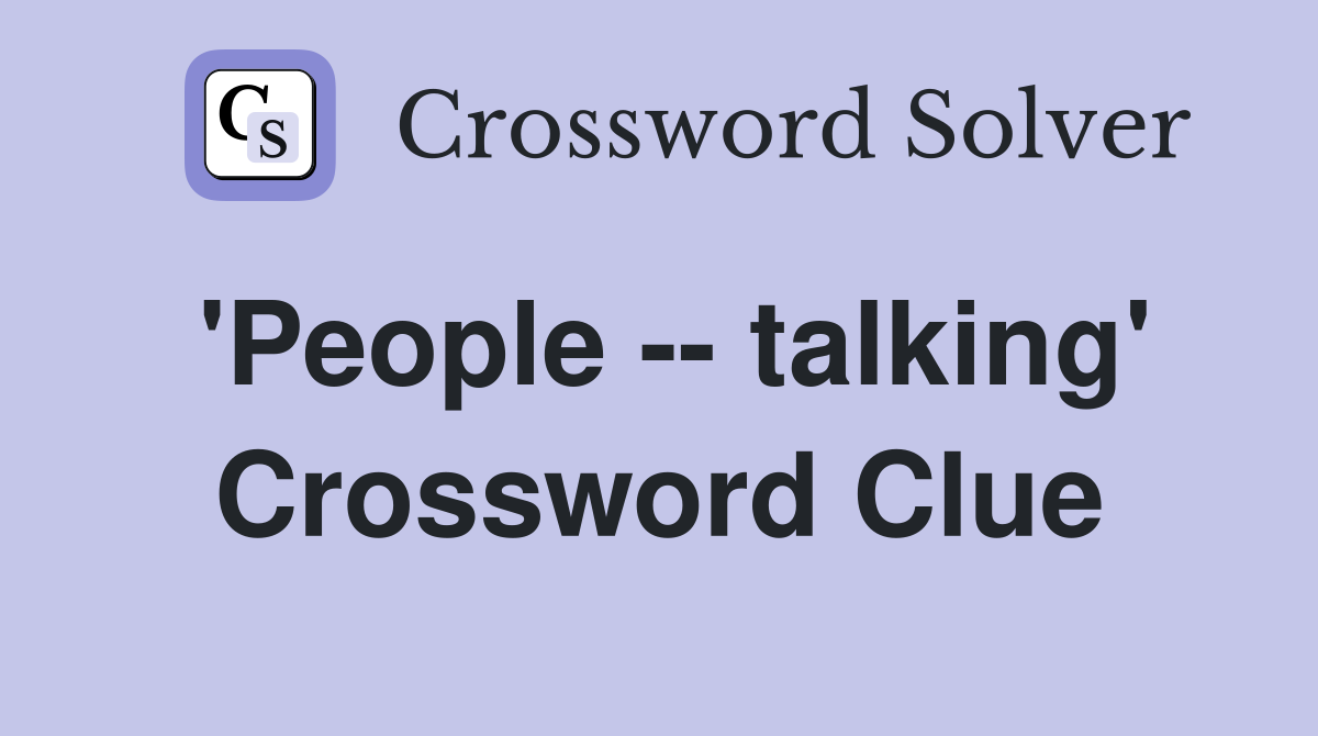 'People -- talking' Crossword Clue