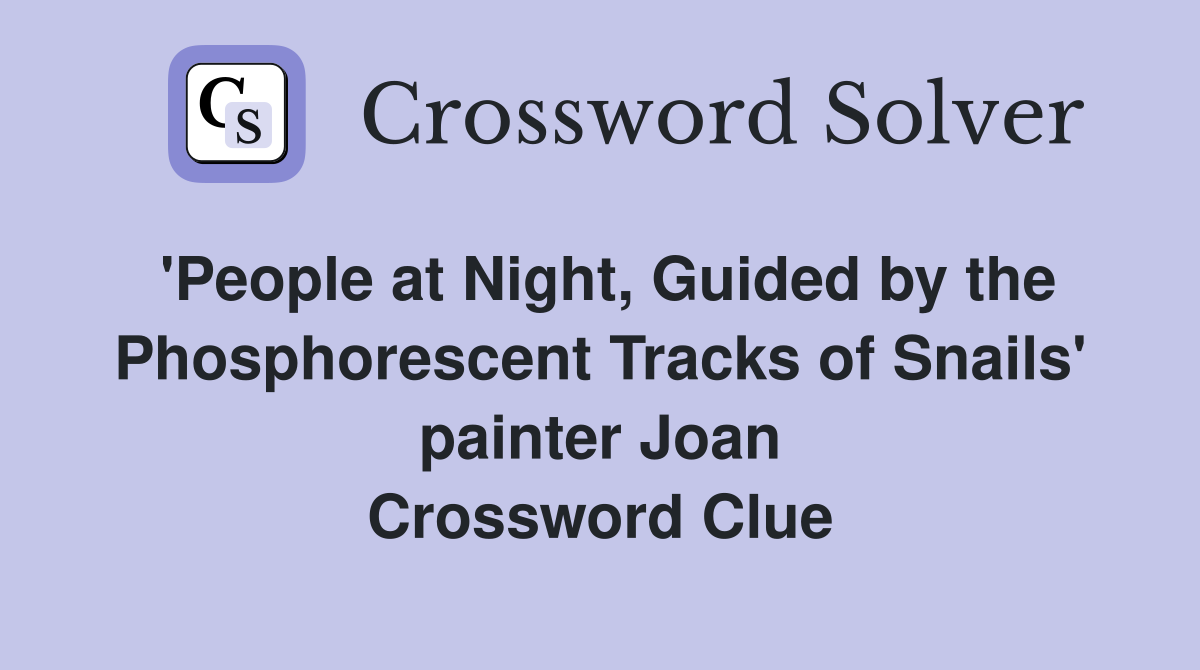 'People at Night, Guided by the Phosphorescent Tracks of Snails' painter Joan Crossword Clue