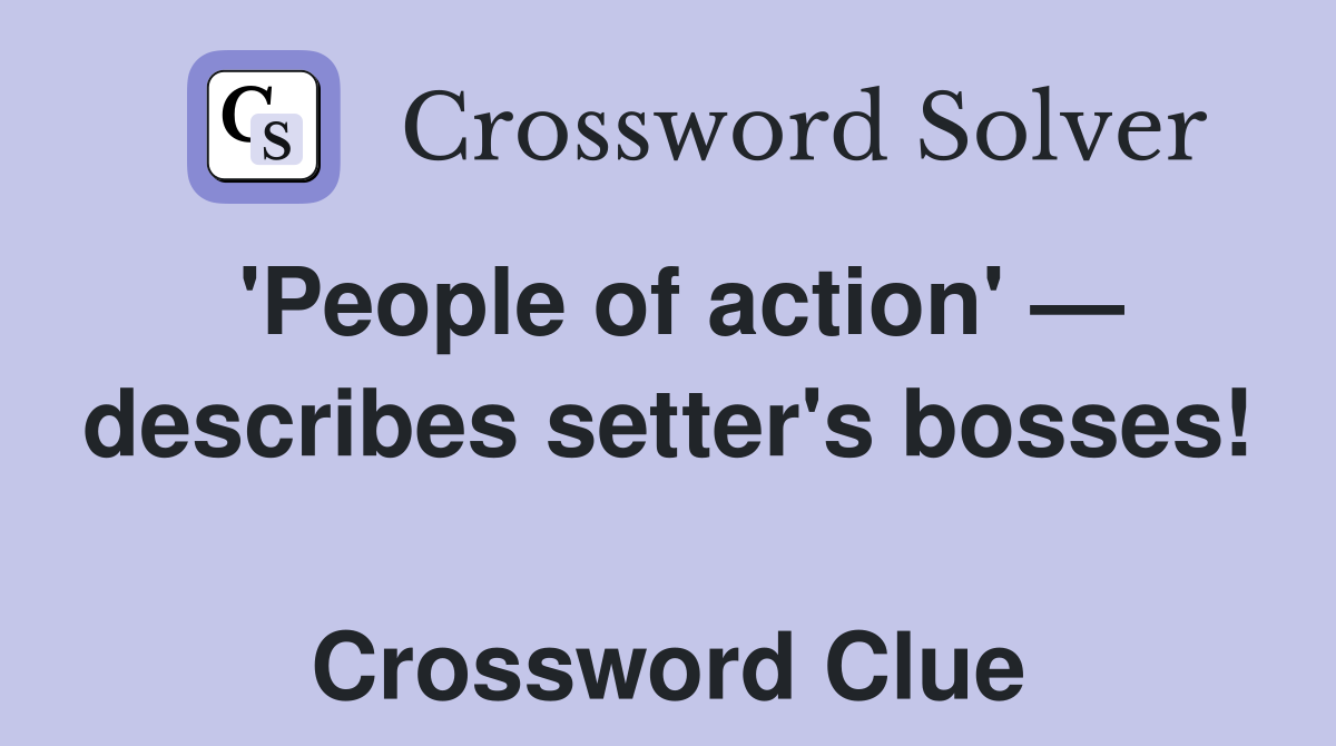 'People of action' — describes setter's bosses!  Crossword Clue