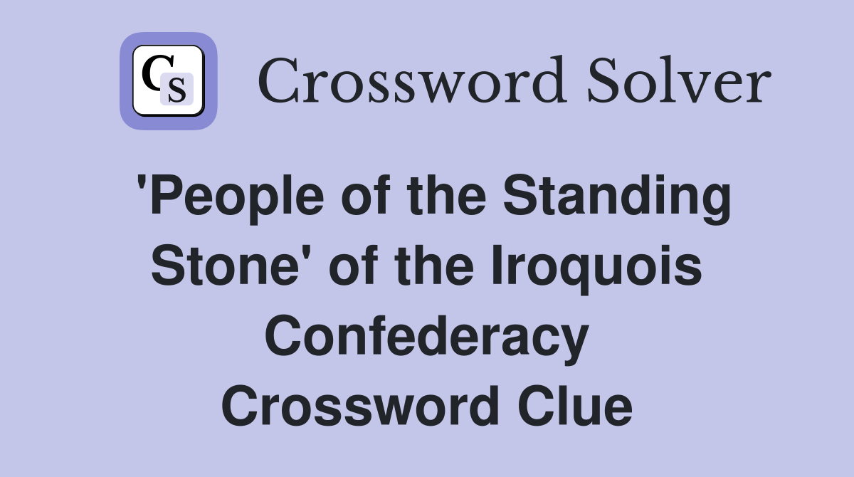 'People of the Standing Stone' of the Iroquois Confederacy Crossword Clue