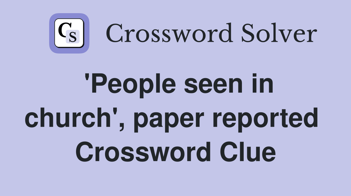 'People seen in church', paper reported  Crossword Clue