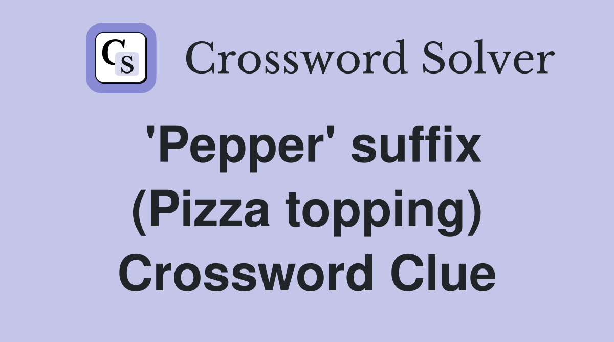 'Pepper' suffix (Pizza topping) Crossword Clue