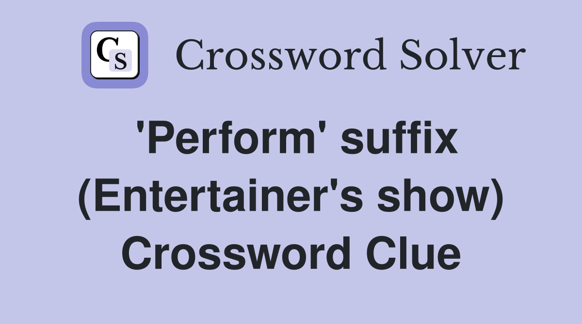 'Perform' suffix (Entertainer's show) Crossword Clue