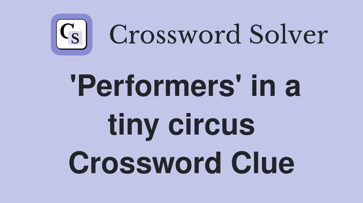 'Performers' in a tiny circus Crossword Clue