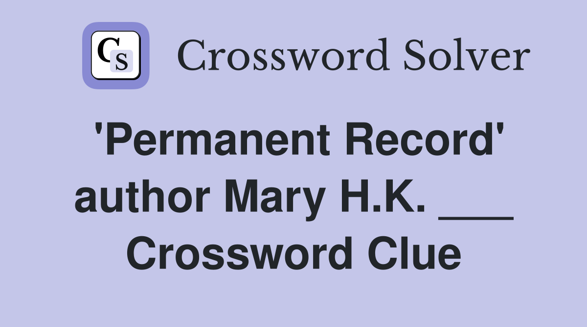 'Permanent Record' author Mary H.K. ___ Crossword Clue