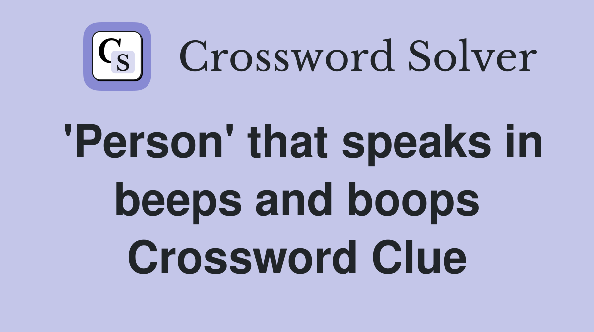 'Person' that speaks in beeps and boops Crossword Clue