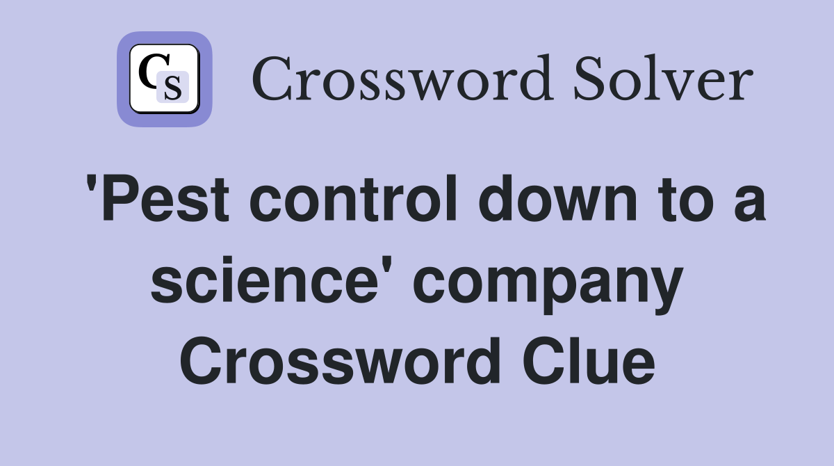 'Pest control down to a science' company Crossword Clue
