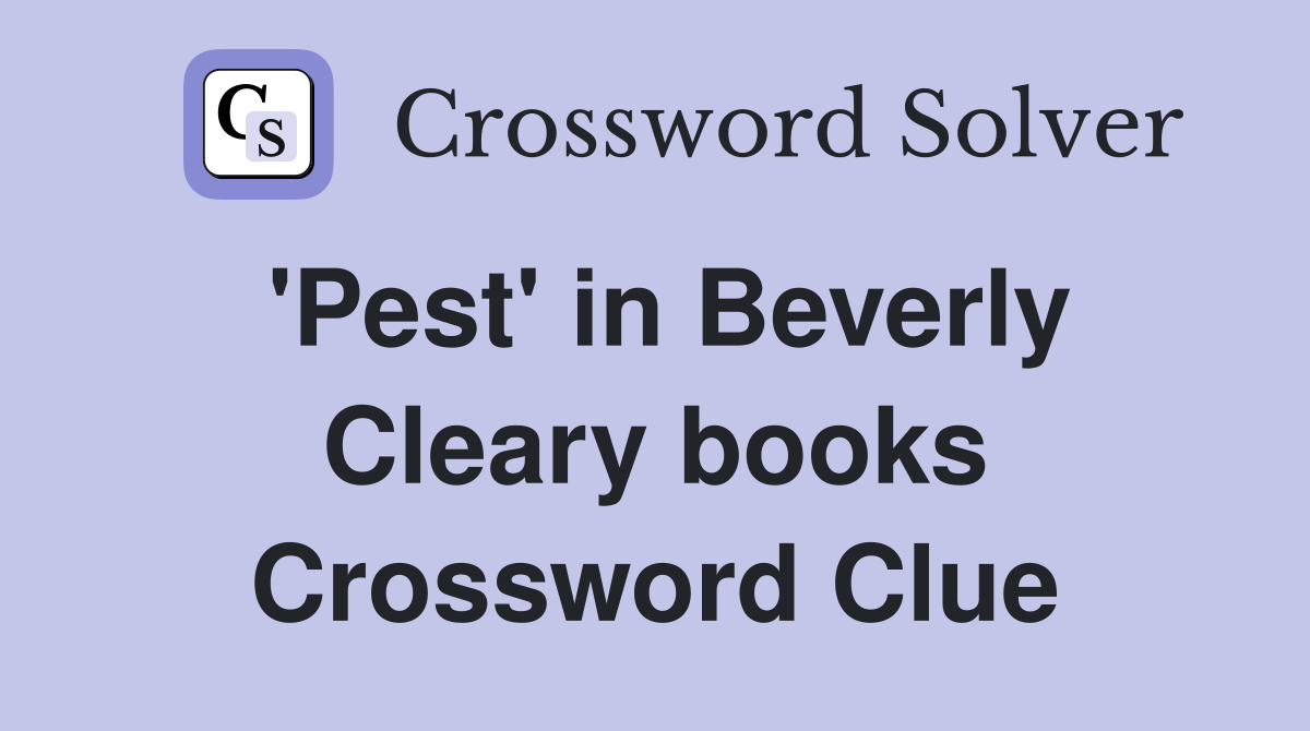 'Pest' in Beverly Cleary books Crossword Clue