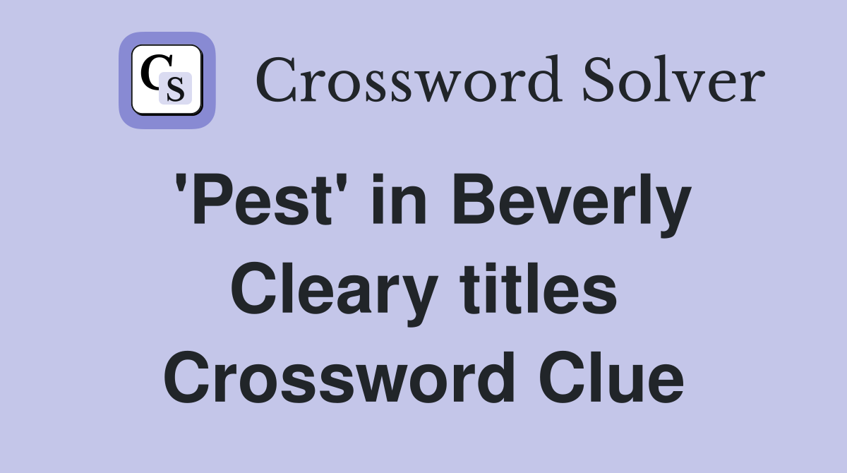 'Pest' in Beverly Cleary titles Crossword Clue