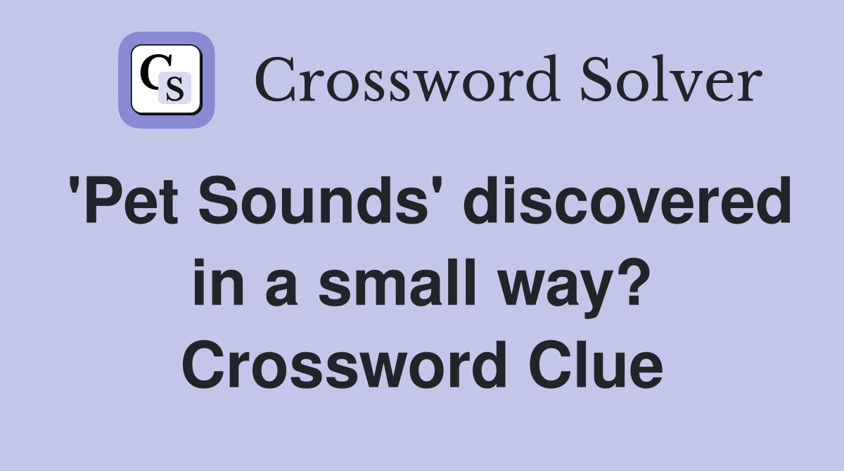 'Pet Sounds' discovered in a small way? Crossword Clue