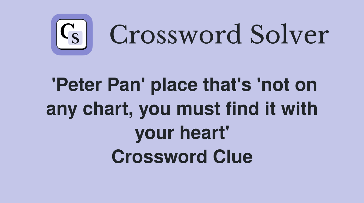 'Peter Pan' place that's 'not on any chart, you must find it with your heart' Crossword Clue