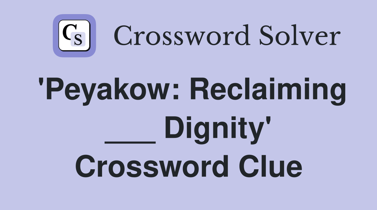 'Peyakow: Reclaiming ___ Dignity' Crossword Clue