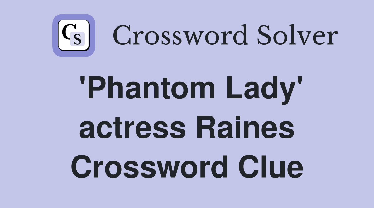 'Phantom Lady' actress Raines Crossword Clue