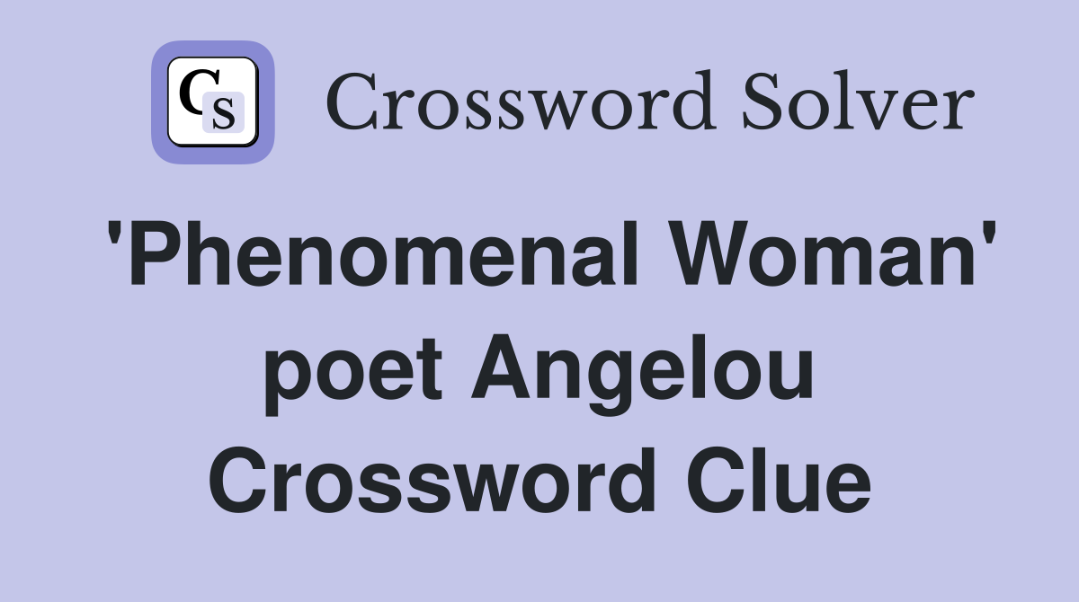 'Phenomenal Woman' poet Angelou Crossword Clue