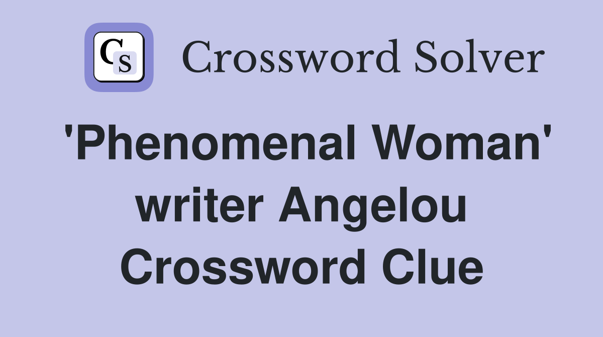 'Phenomenal Woman' writer Angelou Crossword Clue