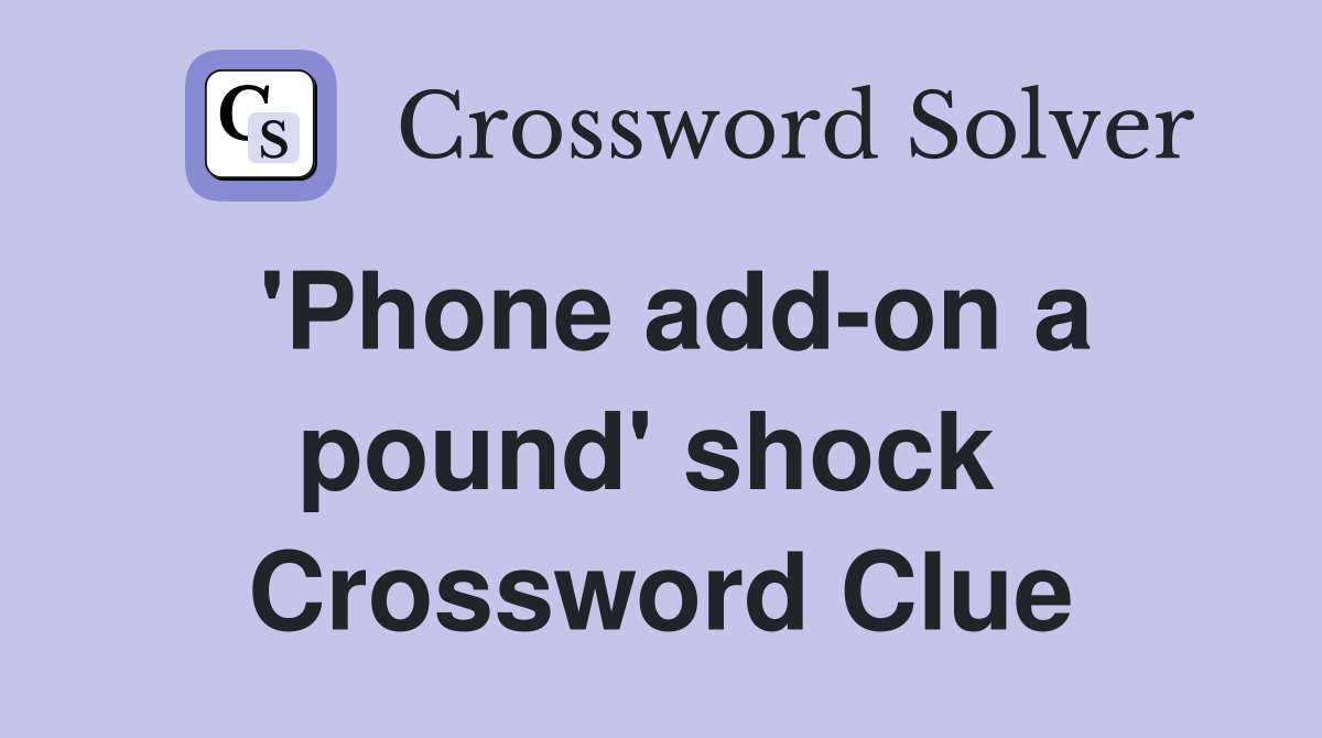 'Phone add-on a pound' shock  Crossword Clue
