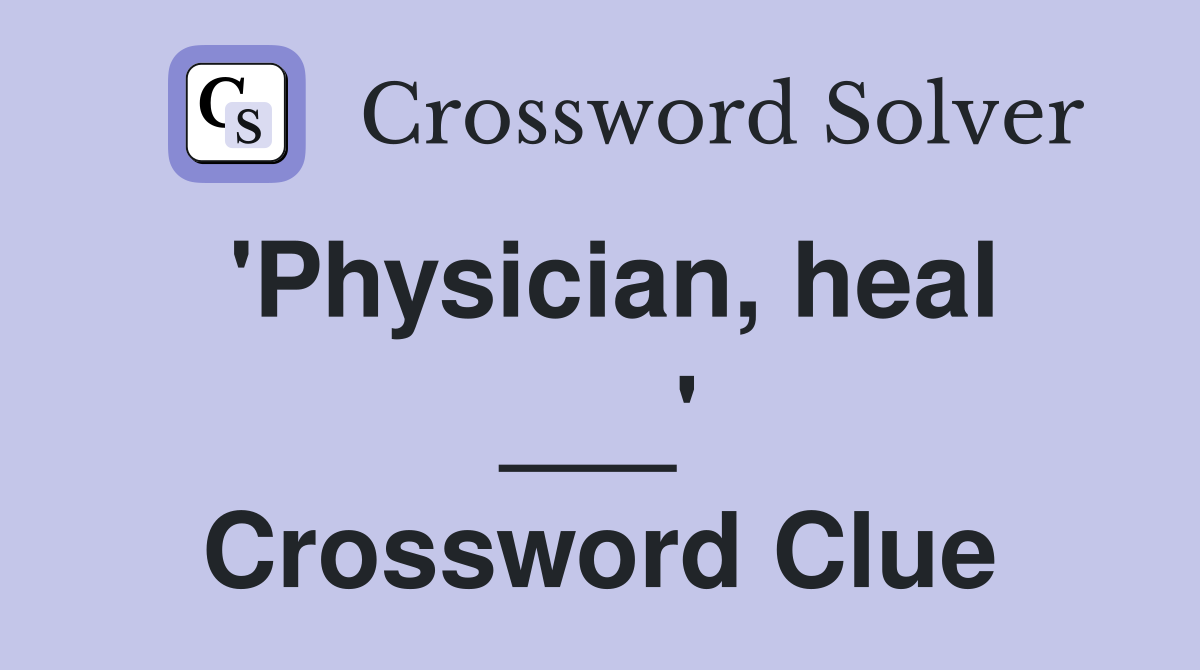 'Physician, heal ___' Crossword Clue