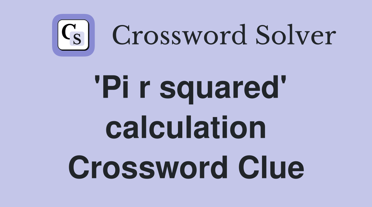'Pi r squared' calculation Crossword Clue
