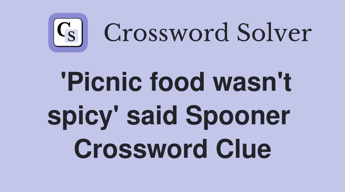 'Picnic food wasn't spicy' said Spooner  Crossword Clue