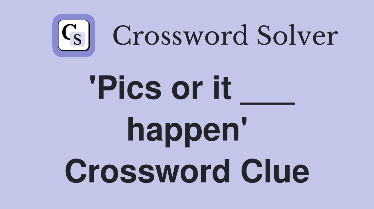 'Pics or it ___ happen' Crossword Clue