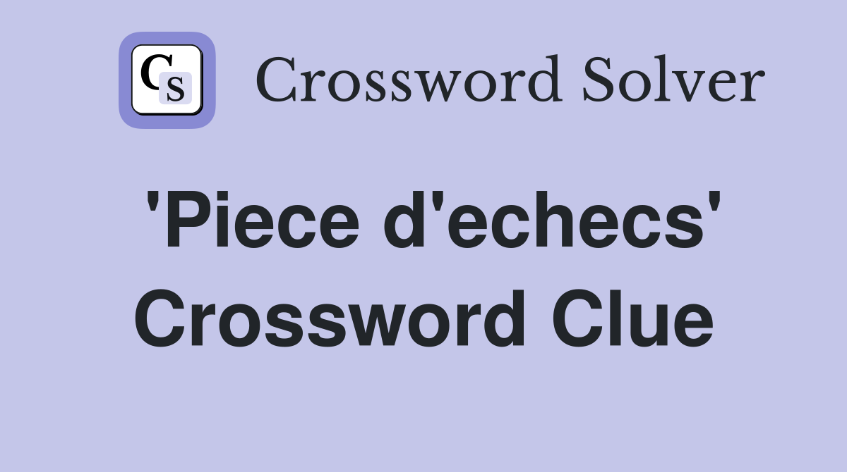 'Piece d'echecs' Crossword Clue