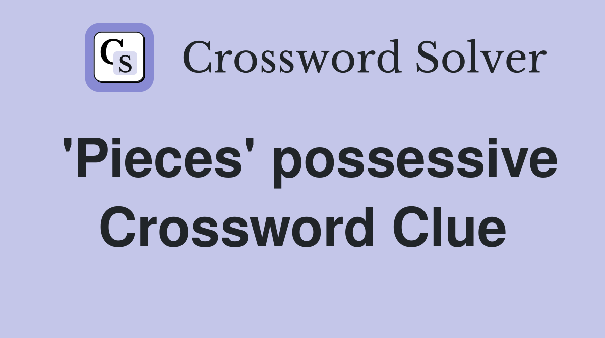 'Pieces' possessive Crossword Clue