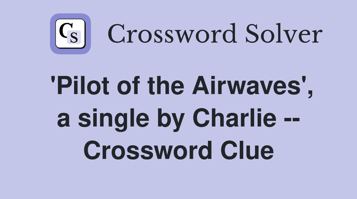 'Pilot of the Airwaves', a single by Charlie -- Crossword Clue