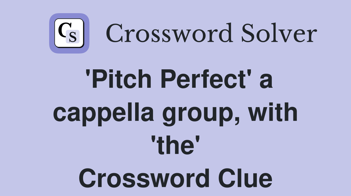 'Pitch Perfect' a cappella group, with 'the' Crossword Clue