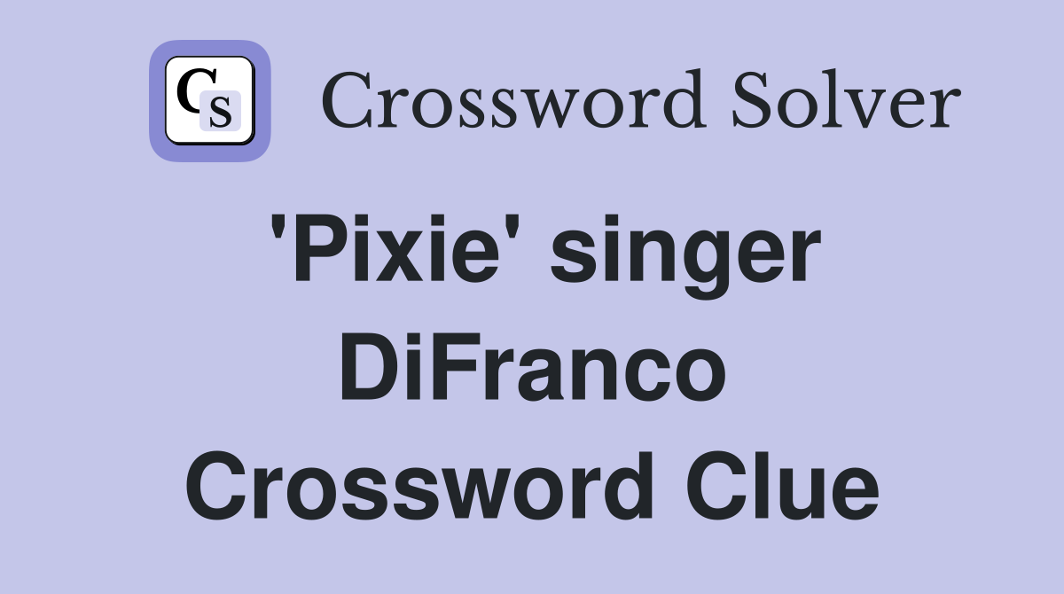 'Pixie' singer DiFranco Crossword Clue