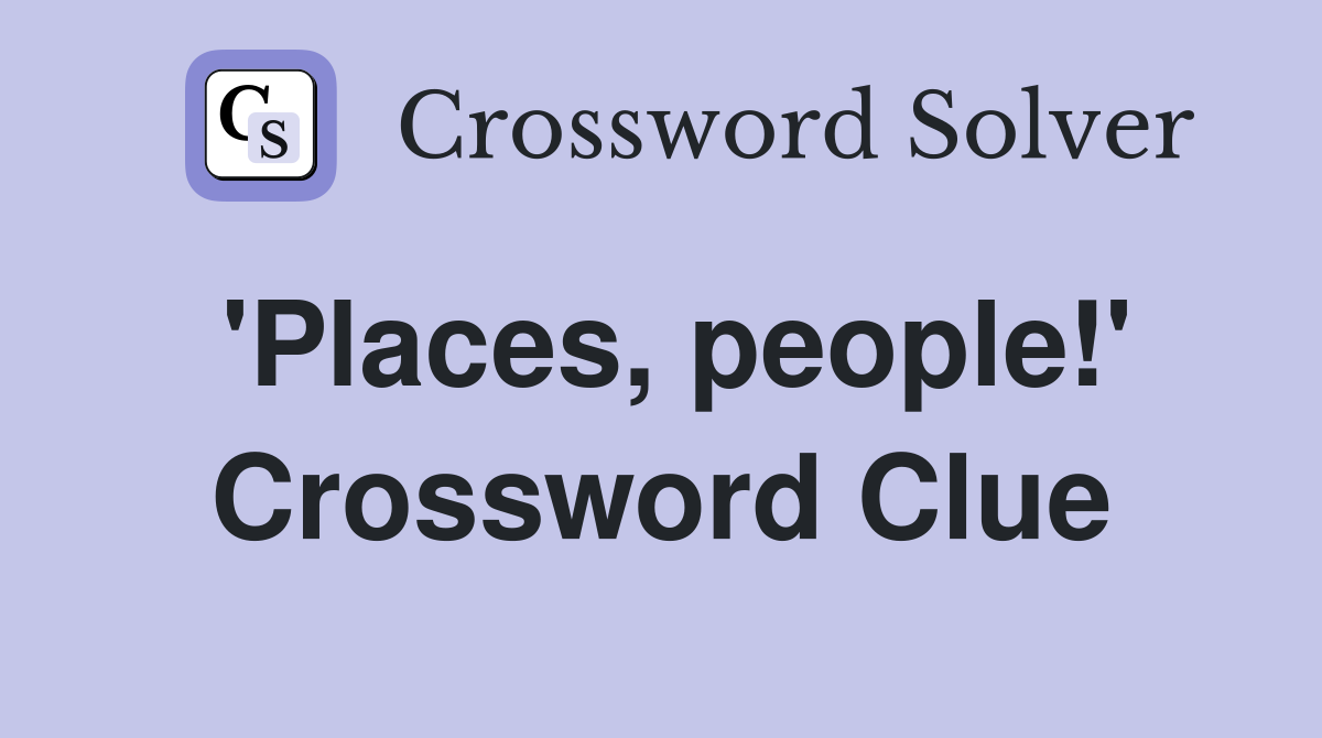 'Places, people!' Crossword Clue