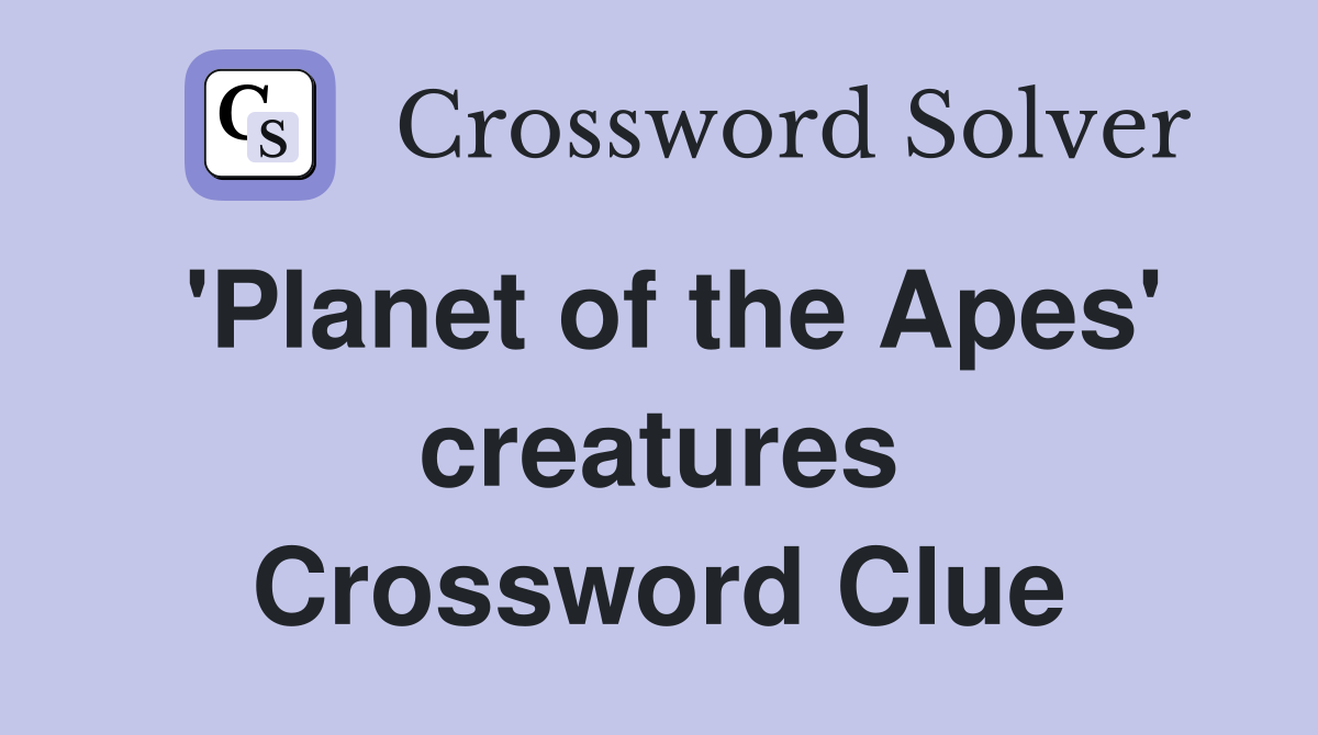 'Planet of the Apes' creatures Crossword Clue