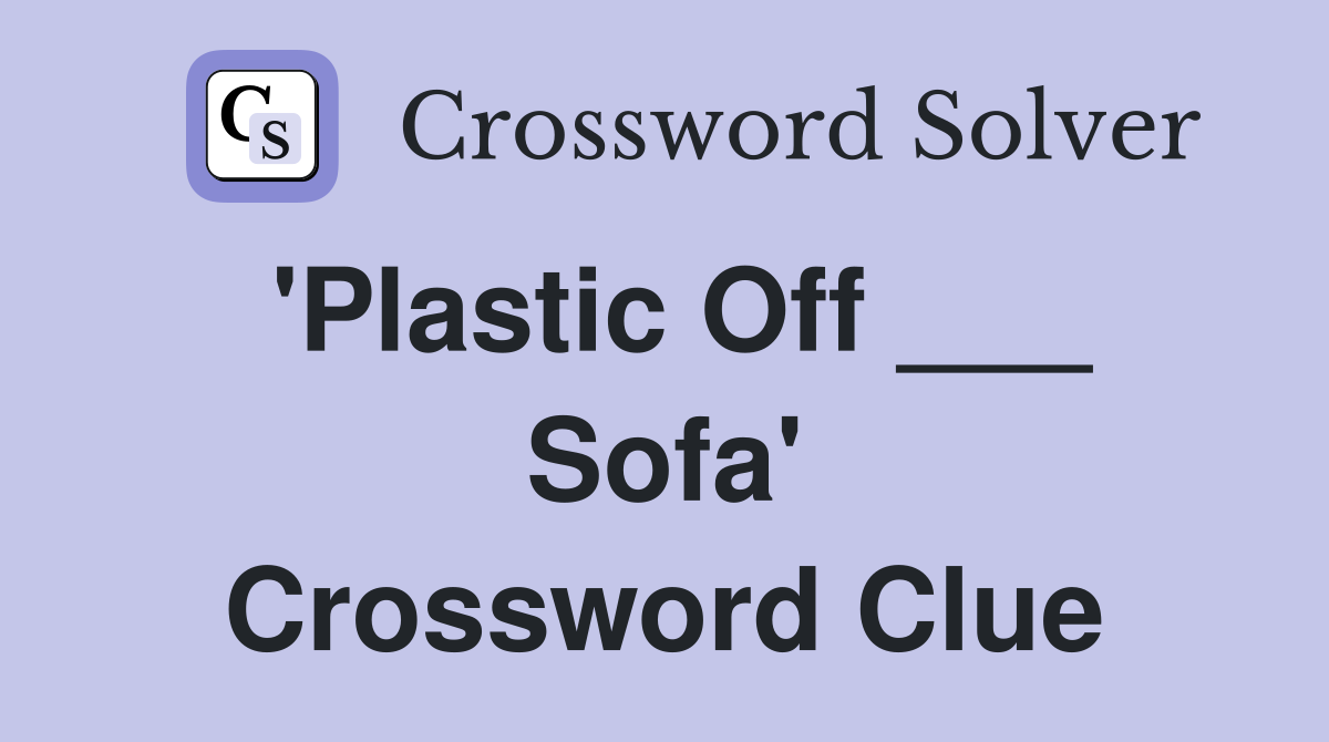 'Plastic Off ___ Sofa' Crossword Clue