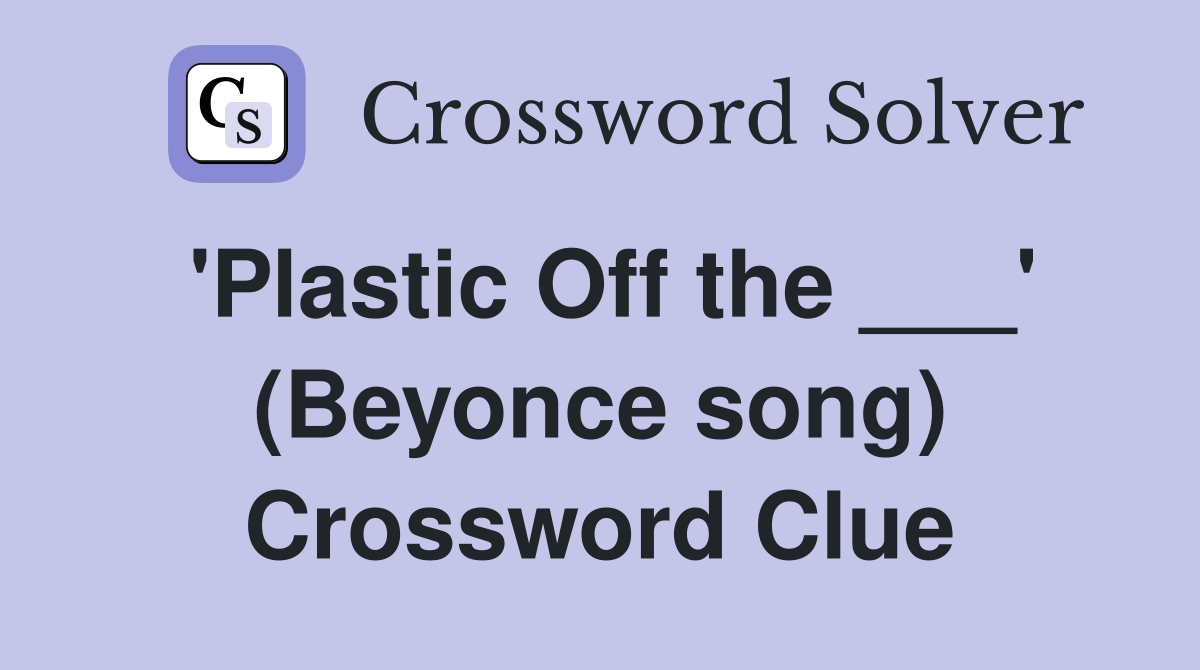 'Plastic Off the ___' (Beyonce song) Crossword Clue
