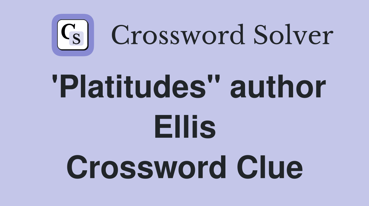 'Platitudes" author Ellis Crossword Clue