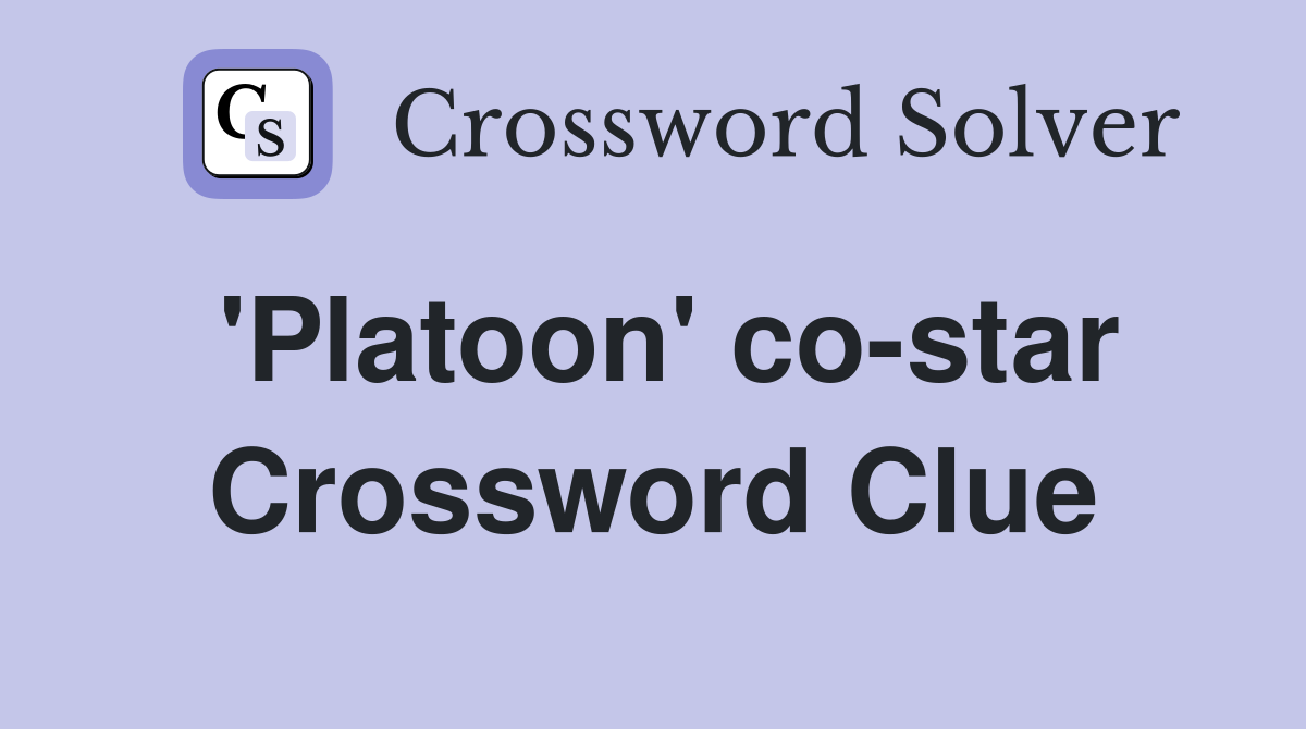 'Platoon' co-star Crossword Clue