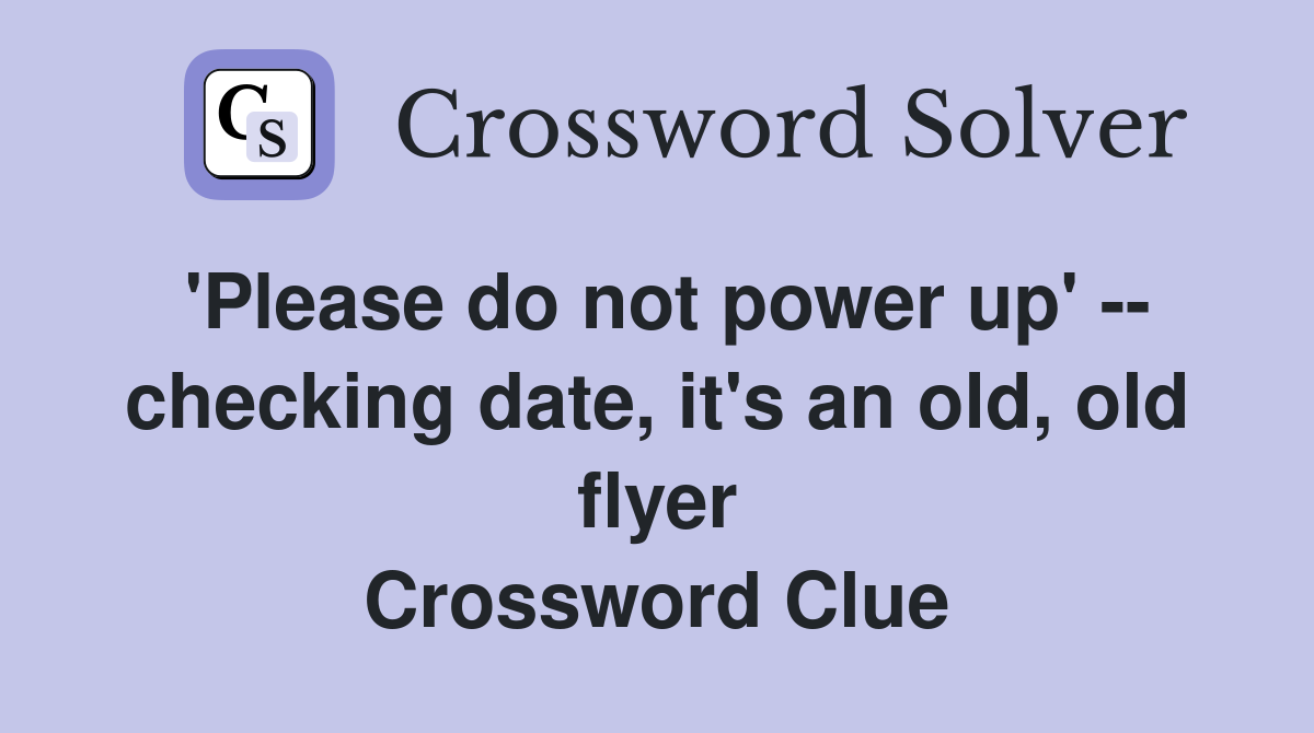 'Please do not power up' -- checking date, it's an old, old flyer Crossword Clue