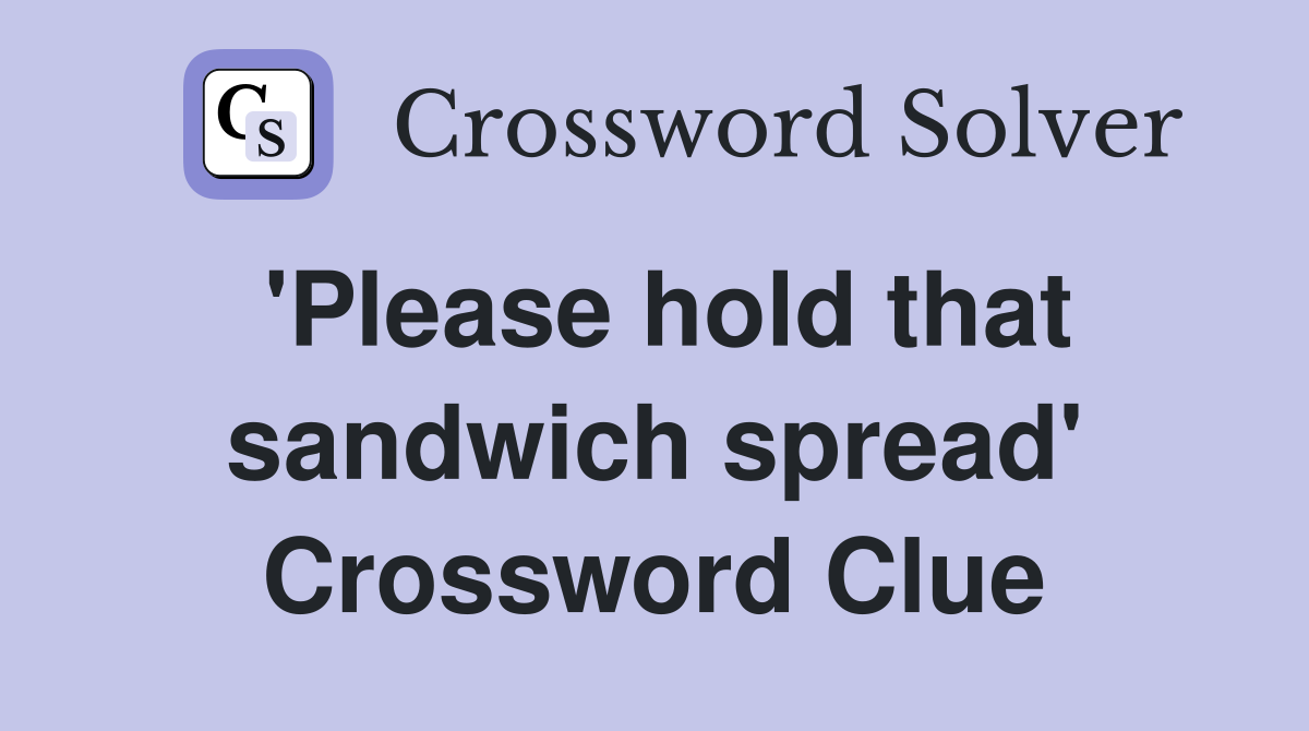 'Please hold that sandwich spread' Crossword Clue