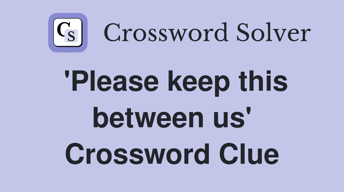'Please keep this between us' Crossword Clue