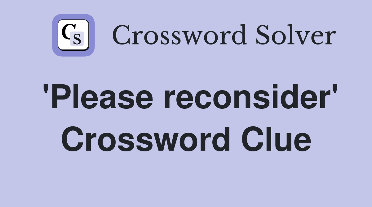 'Please reconsider' Crossword Clue