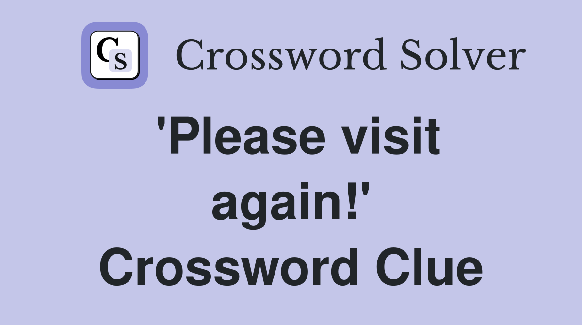 'Please visit again!' Crossword Clue