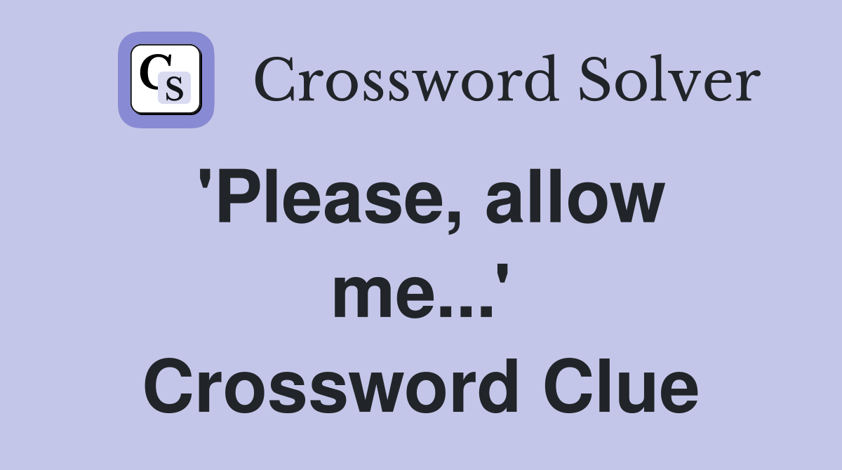'Please, allow me...' Crossword Clue